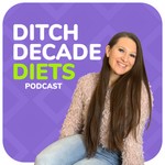 Ditch Decade Diets Podcast Podcast Ditch Decade Diets Podcast