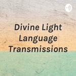 Podcast Divine Light Language Transmissions