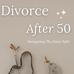 Logo of the podcast Divorce After 50: Navigating the Silver Split Podcast Divorce After 50: Navigating the Silver Split