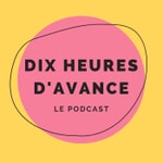 Logo of the podcast Dix Heures d'Avance Podcast Dix Heures d'Avance