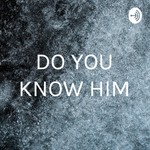 Logo of the podcast DO YOU KNOW HIM Podcast DO YOU KNOW HIM