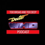 Logo of the podcast Doctor Who: Too Broad and Too Deep Podcast Doctor Who: Too Broad and Too Deep