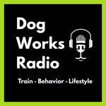 Podcast Dog Works Radio® | Dog Training, Puppy Training, Dog Behavior & Service Dogs