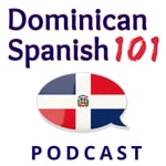 Dominican Spanish 101 Podcast Dominican Spanish 101
