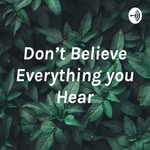 Podcast Don’t Believe Everything you Hear