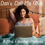 Logo of the podcast Don't Call Me That: A Mrs. Fletcher Podcast Podcast Don't Call Me That: A Mrs. Fletcher Podcast