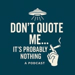 Logo of the podcast Don't Quote Me ... It's Probably Nothing Podcast Don't Quote Me ... It's Probably Nothing