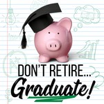 Don't Retire...Graduate! Podcast Don't Retire...Graduate!