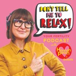 Don't Tell Me To RELAX- A Fertility Podcast Podcast Don't Tell Me To RELAX- A Fertility Podcast