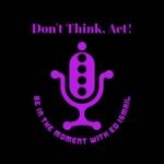 Don't Think, Act! 