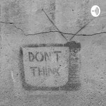 Logo of the podcast Don't Think Podcast Don't Think