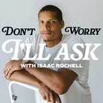 Logo of the podcast Don't Worry I'll Ask With Isaac Rochell Podcast Don't Worry I'll Ask With Isaac Rochell