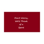 Don't worry, we'll think of a sport