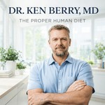 Dr. Ken Berry - The Proper Human Diet & Ancestral Health Podcast Dr. Ken Berry - The Proper Human Diet & Ancestral Health