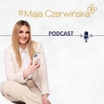 Dr Maja Czerwińska Podcast Dr Maja Czerwińska Podcast