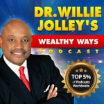 Podcast Dr. Willie Jolley's Wealthy Ways