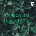 Logo of the podcast Dragon Ball Legends Talk Podcast Dragon Ball Legends Talk