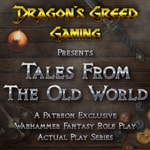 Dragon's Greed Gaming Presents - Tales From the Old World: A Warhammer Fantasy Actual Play Series Dragon's Greed Gaming Presents - Tales From the Old World: A Warhammer Fantasy Actual Play Series
