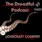 Logo of the podcast Dreadful Podcast A Lovecraft Country Podcast from TV Podcast Industries Podcast Dreadful Podcast A Lovecraft Country Podcast from TV Podcast Industries