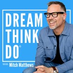 DREAM THINK DO | Motivation, Encouragement & Strategy Podcast DREAM THINK DO | Motivation, Encouragement & Strategy