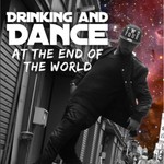 Drinking and Dance at the End of the World Podcast Drinking and Dance at the End of the World