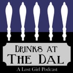 Logo of the podcast Drinks at The Dal: A Lost Girl Podcast Podcast Drinks at The Dal: A Lost Girl Podcast