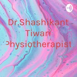 Logo of the podcast Dr.Shashikant Tiwari Physiotherapist Podcast Dr.Shashikant Tiwari Physiotherapist