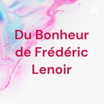 Logo of the podcast Du Bonheur de Frédéric Lenoir Podcast Du Bonheur de Frédéric Lenoir