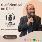 Logo of the podcast Du Potentiel au Réel avec le Rav Benchetrit Podcast Du Potentiel au Réel avec le Rav Benchetrit