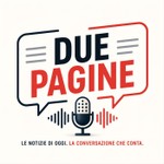 Logo of the podcast Due Pagine - Attualità ed Economia Podcast Due Pagine - Attualità ed Economia