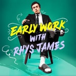 Logo of the podcast Early Work with Rhys James Podcast Early Work with Rhys James