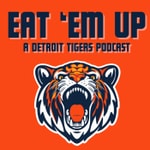 Eat Em Up: A Detroit Tigers Podcast Podcast Eat Em Up: A Detroit Tigers Podcast