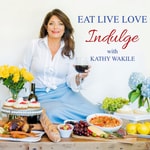 Eat Live Love Indulge with Kathy Wakile Podcast Eat Live Love Indulge with Kathy Wakile