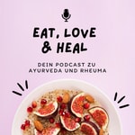 Eat, Love & Heal: Dein Podcast zu Ayurveda und Rheuma Podcast Eat, Love & Heal: Dein Podcast zu Ayurveda und Rheuma