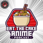 Eat the Cake...Anime!! Podcast Eat the Cake...Anime!!