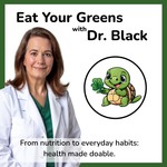 Eat Your Greens with Dr. Black | From nutrition to everyday habits—health made doable Podcast Eat Your Greens with Dr. Black | From nutrition to everyday habits—health made doable