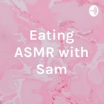 Logo of the podcast Eating ASMR with Sam Podcast Eating ASMR with Sam