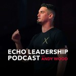 Echo Leadership Podcast with Andy Wood Podcast Echo Leadership Podcast with Andy Wood