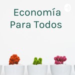 Podcast Economía Para Todos 