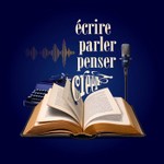 Écrire, parler, penser, créer Podcast Écrire, parler, penser, créer