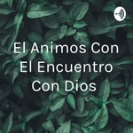 Logo of the podcast El Animos Con El Encuentro Con Dios Podcast El Animos Con El Encuentro Con Dios