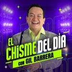Podcast El Chisme del Día con Gil Barrera