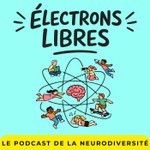 Électrons libres - TDAH, HPI, Autisme, Dys: vivre sa neurodiversité Podcast Électrons libres - TDAH, HPI, Autisme, Dys: vivre sa neurodiversité