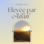 Elevée par Allah Podcast Elevée par Allah