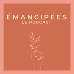 Émancipées, le podcast Podcast Émancipées, le podcast