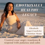 Emotionally Healthy Legacy- Anger management for Christian moms, mom rage, angry mom, christian parenting, patient mom, calm mom, Christian motherhood, Christian motherhood mindset, parenting triggers, mom guilt, controlling anger Podcast Emotionally Healthy Legacy- Anger management for Christian moms, mom rage, angry mom, christian parenting, patient mom, calm mom, Christian motherhood, Christian motherhood mindset, parenting triggers, mom guilt, controlling anger
