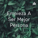 Logo of the podcast Empieza A Ser Mejor Persona Podcast Empieza A Ser Mejor Persona