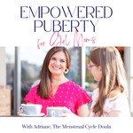Empowered Puberty for Girl Moms Podcast Empowered Puberty for Girl Moms