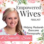 Empowered Wives: Helping Husbands Overcome Pornography Podcast Empowered Wives: Helping Husbands Overcome Pornography