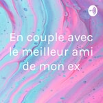 Logo of the podcast En couple avec le meilleur ami de mon ex Podcast En couple avec le meilleur ami de mon ex